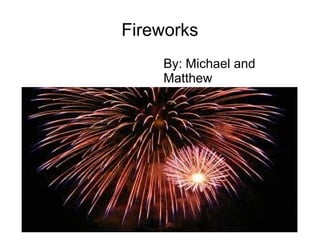 Fireworks
By: Michael and
Matthew

 