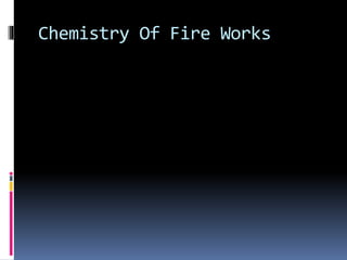 Chemistry Of Fire Works 
 