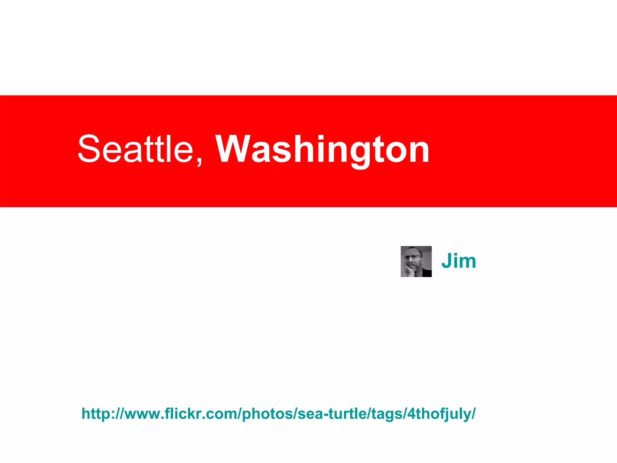 Seattle,  Washington Jim http://www.flickr.com/photos/sea-turtle/tags/4thofjuly/ 
