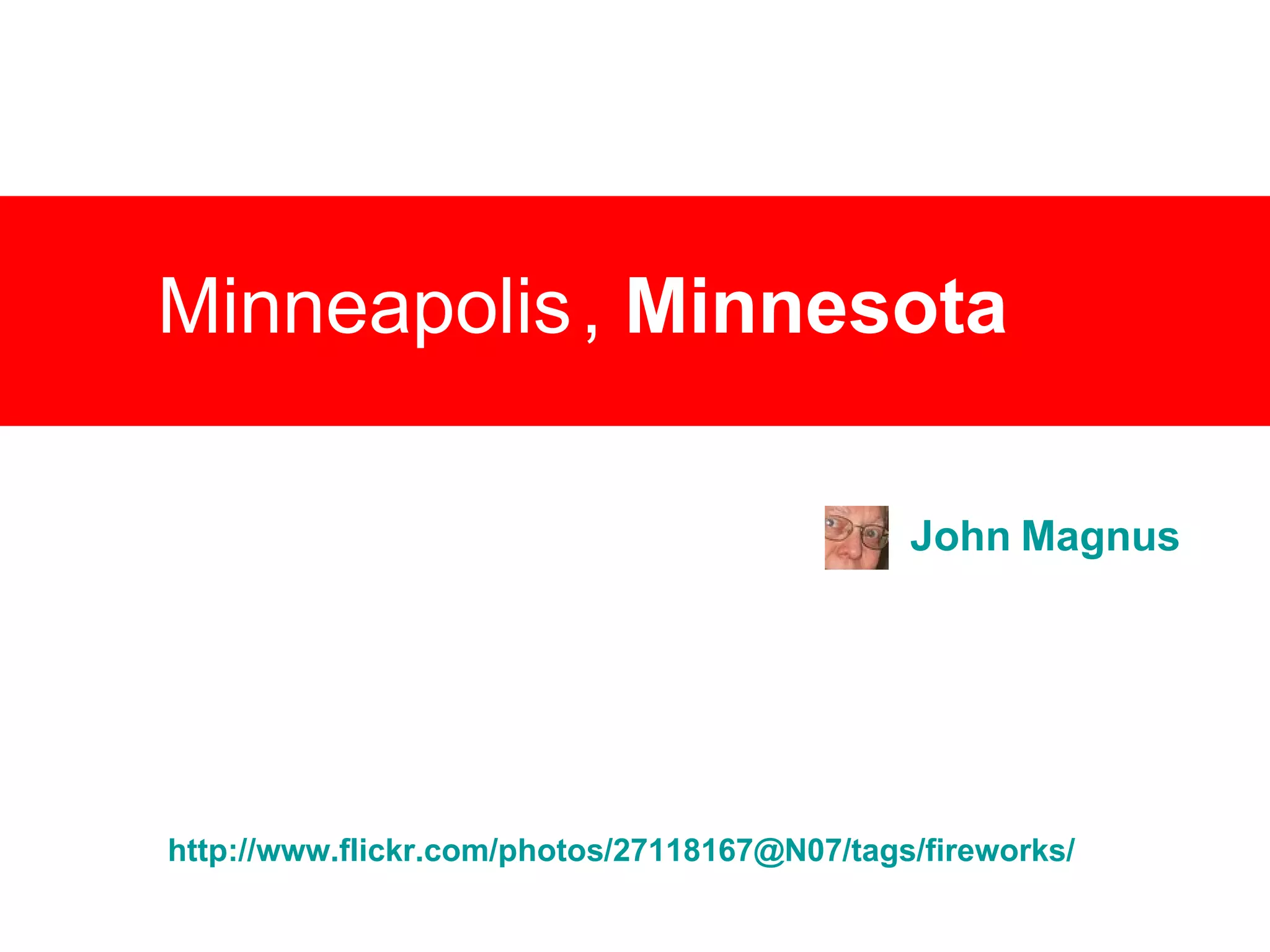 Minneapolis   ,  Minnesota   John Magnus http://www.flickr.com/photos/27118167@N07/tags/fireworks/ 