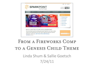 From a Fireworks Comp
to a Genesis Child Theme
  Linda Shum & Sallie Goetsch
           7/24/11
 