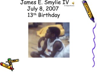 Photos by:  James E. Smylie IV July 8, 2007  13 th  Birthday 