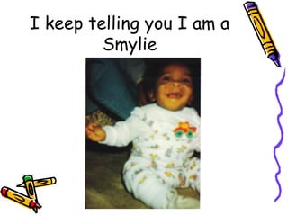 I keep telling you I am a Smylie 