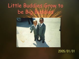 Little Buddies Grow to be Big Buddies 