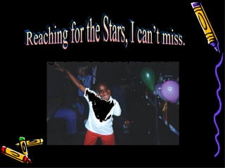 Reaching for the Stars, I can’t miss. Reaching for the Stars, I can’t miss. 