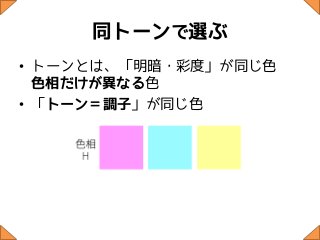 同トーンで選ぶ
• トーンとは、「明暗・彩度」が同じ色
  色相だけが異なる色
• 「トーン＝調子」が同じ色
 