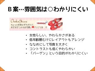 Ｂ案…雰囲気は○わかりにくい



   •   女性らしい、やわらかさがある
   •   低年齢層むけにレイアウトもアレンジ
   •   ななめにして写真を大きく
   •   コントラストも低くやわらかい
   •   「バーゲン」という目的がわかりにくい
 