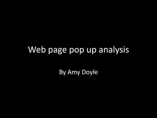 Web page pop up analysis
By Amy Doyle
 