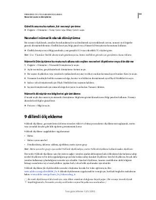 48FIREWORKS CS5 UYGULAMASINI KULLANMA
Nesneleri seçme ve dönüştürme
Son güncelleme 12/5/2010
Göreli konumu korurken, bir nesneyi çevirme
❖ Değiştir > Dönüştür > Yatay Çevir veya Dikey Çevir'i seçin.
Nesneleri nümerik olarak dönüştürme
Bir nesneyi ölçeklemek, yeniden boyutlandırmak veya döndürmek için sürüklemek yerine, nesneyi özel değerler
girerek dönüştürebilirsiniz. Özellik denetçisi, Bilgi paneli veya Nümerik Dönüştürme komutunu kullanın.
❖ Özellik denetçisi veya Bilgi panelinde, yeni genişlik (G) veya yükseklik (Y) ölçüleri girin.
Not: G ve Y kutuları Özellik denetçisinde gözükmüyorsa, bütün özellikleri görmek için genişletme okunu tıklatın.
Nümerik Dönüştürme komutunu kullanarak seçilen nesneleri ölçekleme veya döndürme
1 Değiştir > Dönüştür > Nümerik Dönüştürme'yi seçin.
2 Açılır menüden, gerçekleştirilecek dönüştürme türünü seçin.
3 Bir seçimi ölçeklerken veya yeniden boyutlandırırken yatay ve dikey oranları korumak için Oranları Koru'yu seçin.
4 Nesnenin kendisiyle birlikte nesnenin dolgu, kontur ve efektlerini dönüştürmek için Ölçek Nitelikleri'ni seçin.
5 Sadece yolu dönüştürmek için Ölçek Nitelikleri'nin seçimini kaldırın.
6 Seçimi dönüştürmek için nümerik değerleri yazın ve ardından Tamam'ı tıklatın.
Nümerik dönüştürme bilgilerini görüntüleme
O sırada seçili olan nesne için nümerik dönüştürme bilgilerini görüntülemek üzere Bilgi panelini kullanın. Nesneyi
düzenlerken bilgiler güncellenir.
❖ Pencere > Bilgi'yi seçin.
9 dilimli ölçekleme
9 dilimli ölçekleme, geometrilerini deforme etmeden vektör ve bitmap nesnelerini ölçeklemenizi sağlayarak, metin
veya yuvarlak köşeler gibi kilit öğelerin görünümünü korur.
9 dilimli ölçekleme aşağıdakilere uygulanamaz:
• Metin
• Metin içeren sembol
• Döndürülmüş, deforme edilmiş, eğriltilmiş metin içeren grup
Not: Metin içeren bir grup veya sembol 9 dilimli ölçeklendiyse, metin 9 dilimli ölçekleme kullanılmadan ölçeklenir.
Fireworks 9 dilimli ölçekleme için iki yöntem sağlar: yeniden ayarlayabileceğiniz kalıcı dilimleme kılavuzlarına sahip
sembol ölçekleme ve bir defa uyguladığınız geçici kılavuzlara sahip standart ölçekleme. Sembol ölçekleme, birçok defa
yeniden kullanmayı planladığınız nesneler için idealdir. Standart ölçekleme, tasarım modellerine dahil ettiğiniz
bitmap nesnelerine veya temel şekillere yapılan hızlı, tek seferlik ayarlamalar için idealdir.
9 dilimli ölçeklemeyle ölçeklenebilir nesneler oluşturma konulu bir video eğitimi için, bkz.
www.adobe.com/go/lrvid4036_fw. 9 dilimli ölçeklemenin uygulamalı bir örneği için, Sarthak Singhal'ın makalesine
bakın: www.adobe.com/go/learn_fw_9slicescaling_tr.
En esnek ölçeklemeyi elde etmek için, orta dilimi mümkün olduğunca büyük yapın. (Bir nesneyi önemli ölçüde
küçülttüğünüzde, Fireworks çevreleyen dilimleri orijinal boyutlarına sınırlandırır.)
 