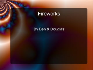 Fireworks
By Ben & Douglas

 
