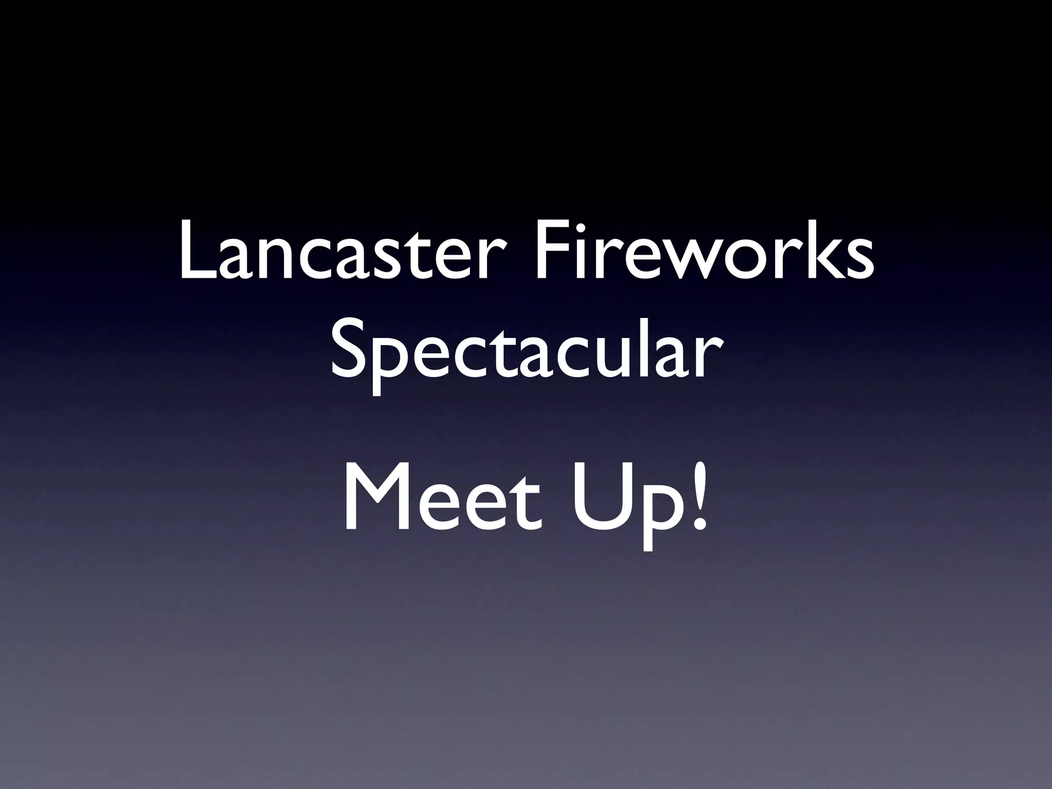 Lancaster Fireworks
Spectacular
Meet Up!