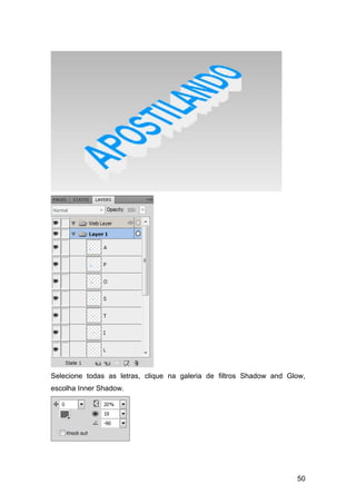 Selecione todas as letras, clique na galeria de filtros Shadow and Glow,
escolha Inner Shadow.




                                                                     50
 