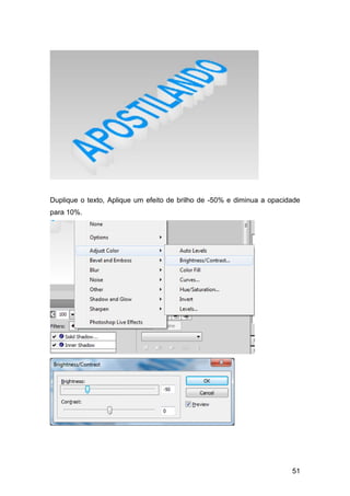 Duplique o texto, Aplique um efeito de brilho de -50% e diminua a opacidade
para 10%.




                                                                        51
 