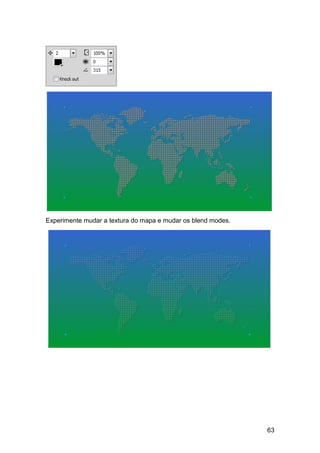 Experimente mudar a textura do mapa e mudar os blend modes.




                                                              63
 