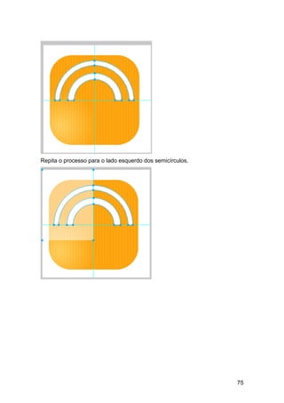 Repita o processo para o lado esquerdo dos semicírculos.




                                                           75
 