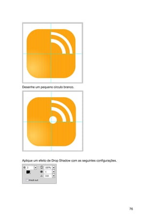 Desenhe um pequeno circulo branco.




Aplique um efeito de Drop Shadow com as seguintes configurações.




                                                                   76
 