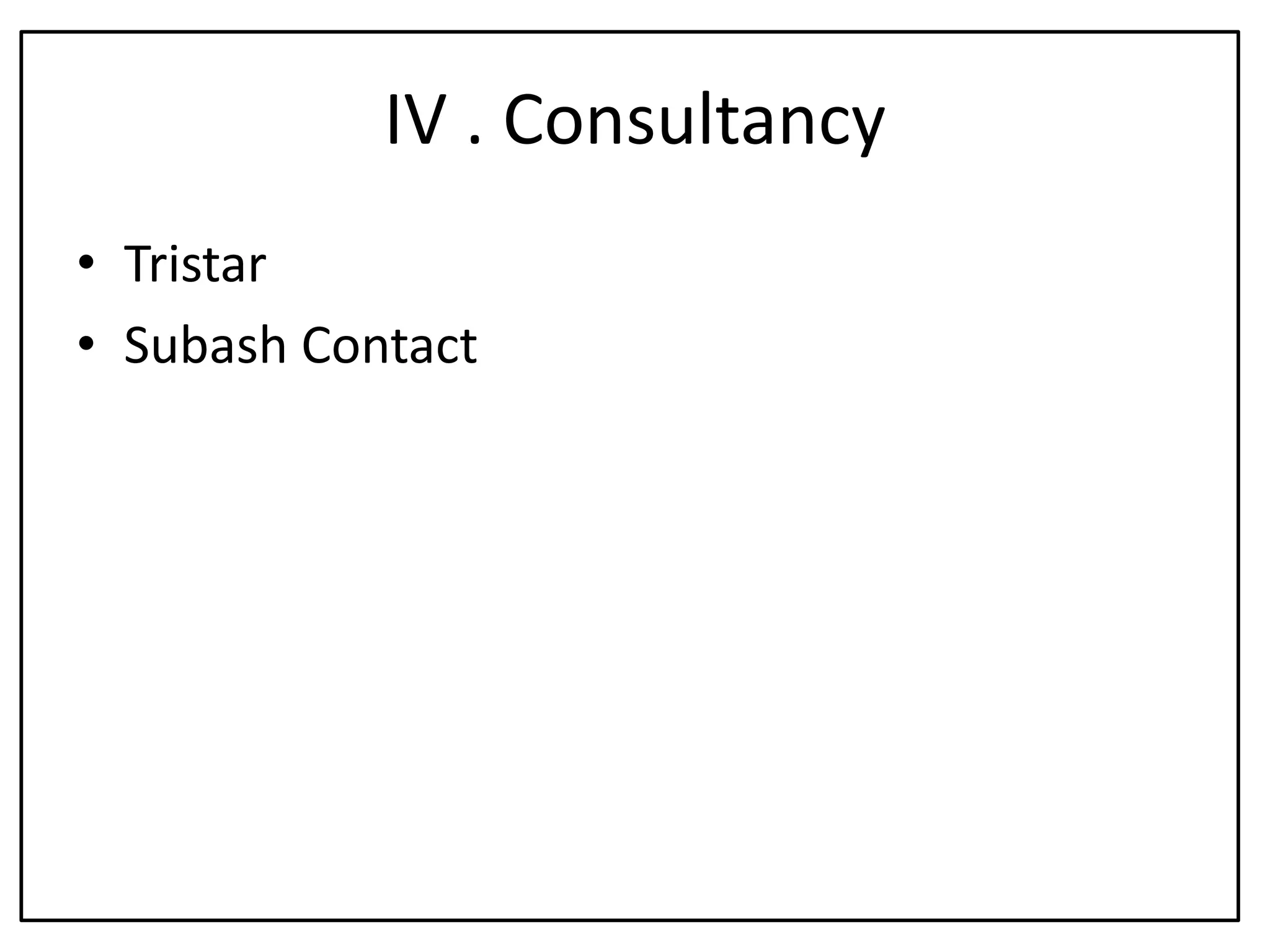 IV . Consultancy
• Tristar
• Subash Contact
 