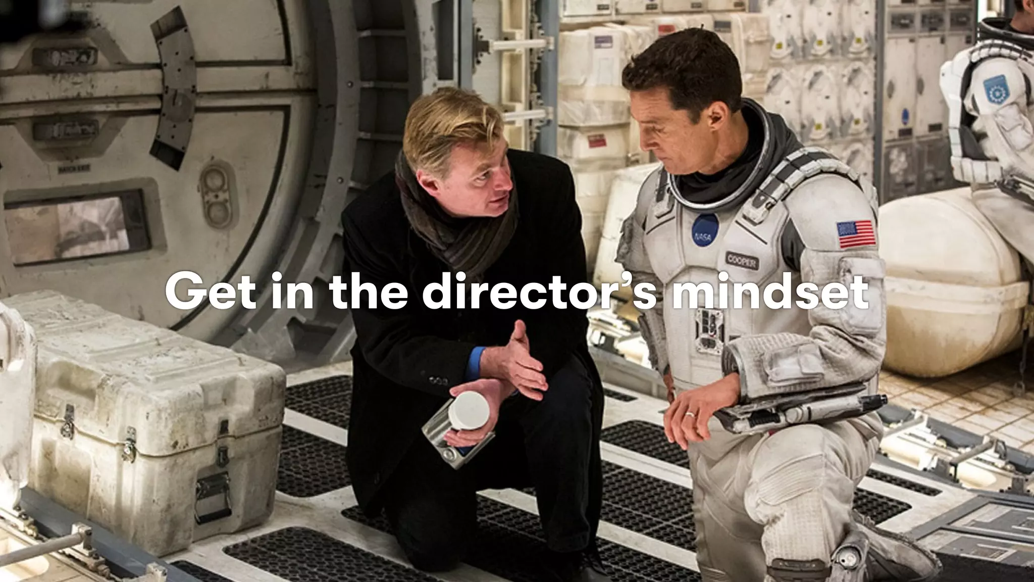 Get in the director’s mindset
 