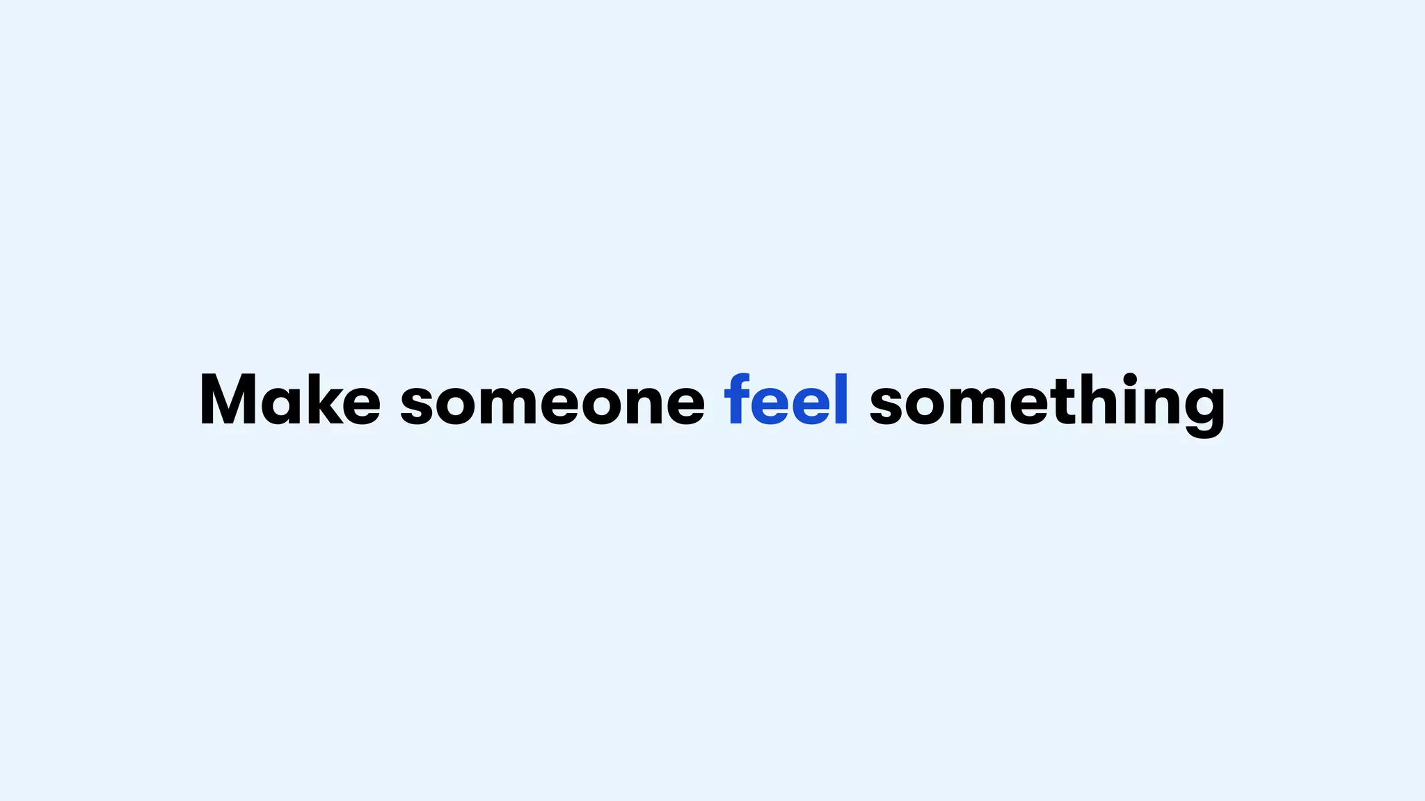 Make someone feel something
 