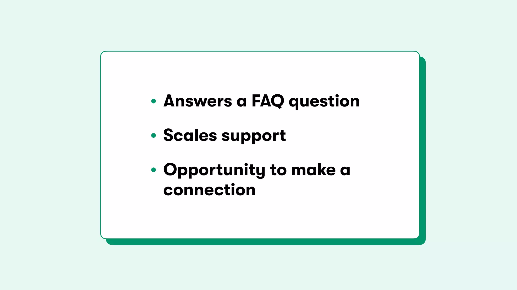 • Answers a FAQ question
• Scales support
• Opportunity to make a
connection
 