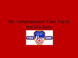 Ms. Lampropoulos’ Class Trip to the Fire Zone 