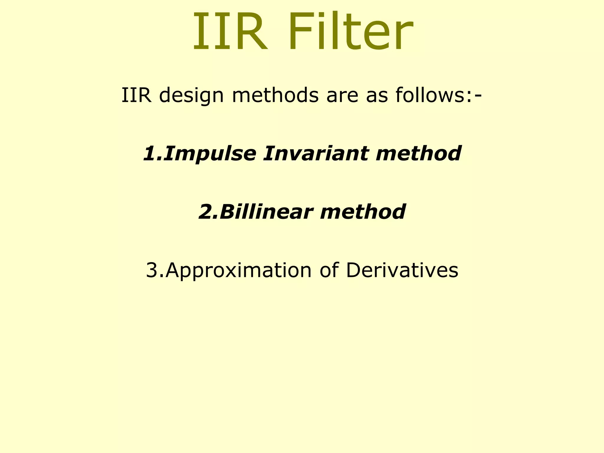 IIR Filter
IIR design methods are as follows:1.Impulse Invariant method
2.Billinear method
3.Approximation of Derivatives

 
