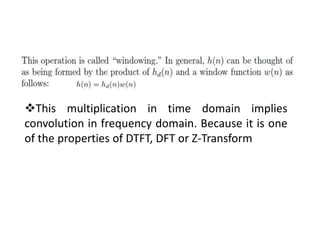 • jjkjjkjkj
This multiplication in time domain implies
convolution in frequency domain. Because it is one
of the properties of DTFT, DFT or Z-Transform