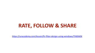 RATE, FOLLOW & SHARE
https://unacademy.com/lesson/fir-filter-design-using-windows/TII60A0X
 