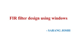 FIR filter design using windows
- SARANG JOSHI
 