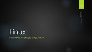 Linux
INFORMATIKAI RENDSZERGAZDÁKNAK
1
 