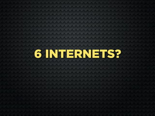 6 INTERNETS?
 