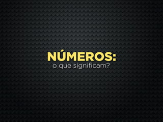 NÚMEROS:
o que significam?
 
