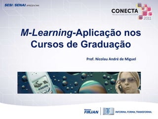 M-Learning -Aplicação nos Cursos de Graduação Prof. Nicolau André de Miguel 