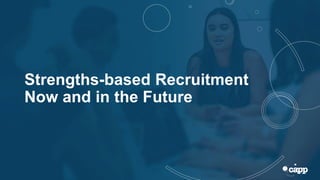 Strengths-based Recruitment
Now and in the Future
 