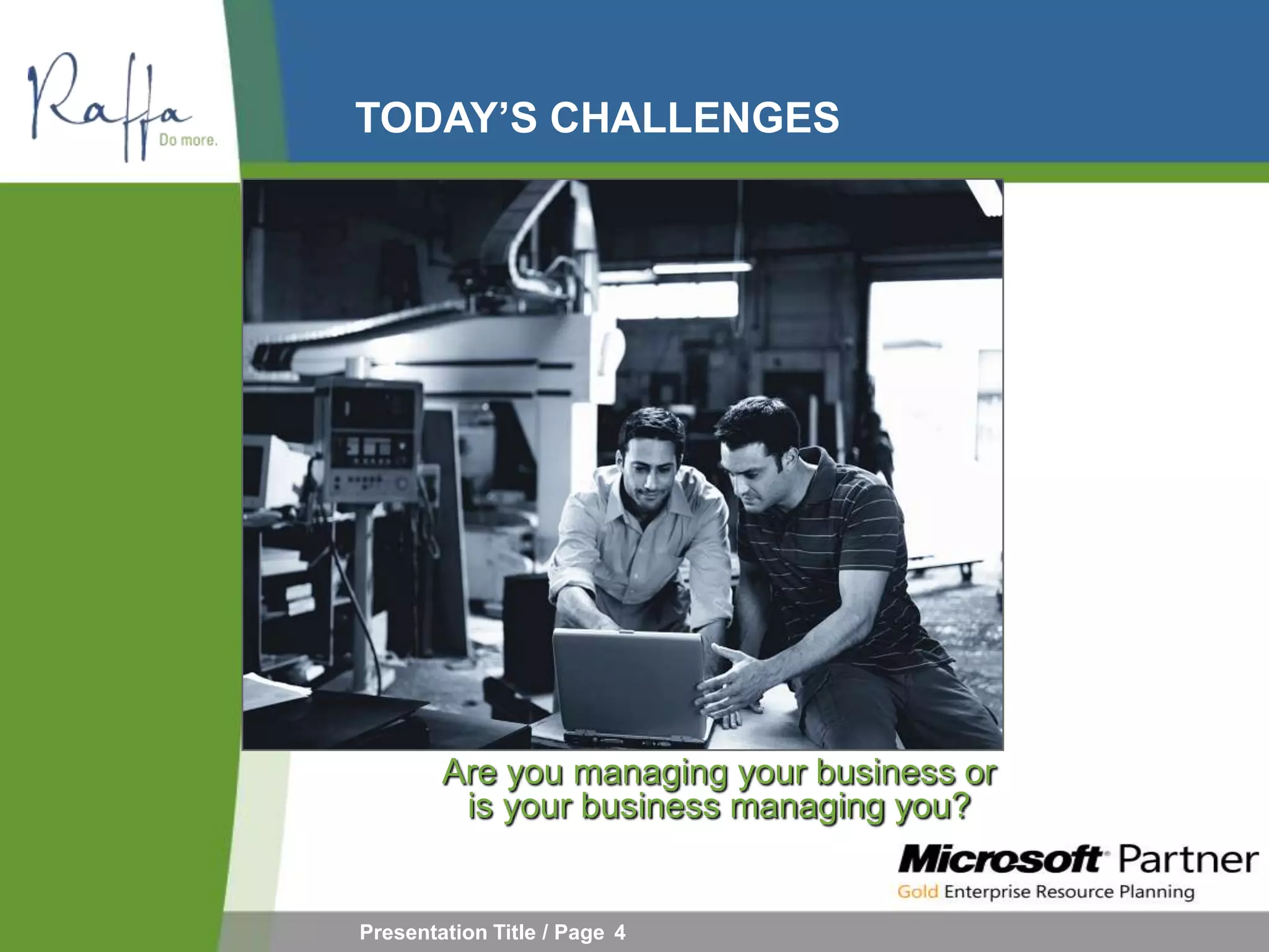 TODAY’S CHALLENGES




        Are you managing your business or
         is your business managing you?


Presentation Title / Page 4
 