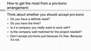 How to get the most from a pro-bono
arrangement:
Think about whether you should accept pro-bono
   Do you have a definite...