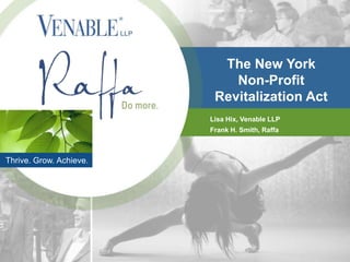 The New York
Non-Profit
Revitalization Act
Lisa Hix, Venable LLP
Frank H. Smith, Raffa

Thrive. Grow. Achieve.

 