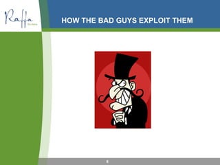 HOW THE BAD GUYS EXPLOIT THEM
6
 