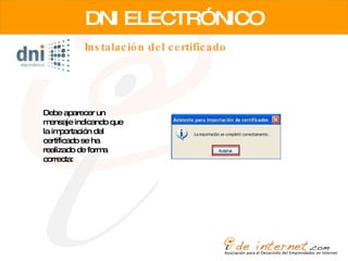 DNI ELECTRÓNICO Debe aparecer un mensaje indicando que la importación del certificado se ha realizado de forma correcta:  Instalación del certificado 