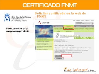 CERTIFICADO FNMT Solicitar certificado en la web de FNMT Introduce tu DNI en el campo correspondiente 