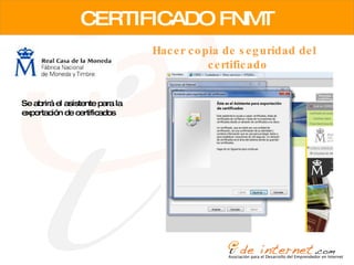 CERTIFICADO FNMT Hacer copia de seguridad del certificado Se abrirá el asistente para la exportación de certificados 