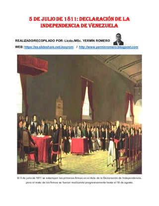 5 de Julio de 1811: Declaración de la
Independencia de Venezuela
REALIZADO/RECOPILADO POR: Licdo./MSc. YERMÍN ROMERO
WEB: ...