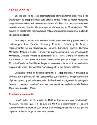 5 DE JULIO DE 1811
El 5 de julio de 1811 se estamparon las primeras firmas en el Acta de la
Declaración de Independencia, ...