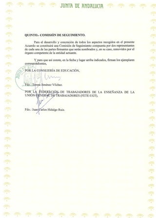 JUl1TR D[ Rl1DR1UC1R




                      Para el desarrollo y concrecion de todos 10s aspectos recogidos en e1 presente
               Acuerdo se constituini una Comision de Seguimiento compuesta por dos representantes
               de cada una de las partes firm antes que senin nombrados y, en su caso, removidos por el
               organa competente de la entidad actuante.

                      Y para que as! conste, en la fecha y lugar arriba indicados, firman 10s ejemplares
               corresp6idientes,
                                           f
                         -.,
             ..;~ ;'1 ~~::'.
                                     1
                                                       l
    /~~~;.r6~JJAOJ
               "~
_
Pt:.";"co'·· ~.:>." ..'.1.
  ~
 •.. L ,.:(,'
   '
      .       -,."
                                         'fl ....          C
                                                           SEJERIA DE EDUCACION,
                                                                 ~
                                                                           "'--'



-:;          t: :·
                ;,        .

               "/·.:'.'1 d                         '         '               /
              .,.,.";:'.'
               "''',',         •   '.>
                                         1 _. J7


          LA~tJ;                           .re;rt. imenez Vilchez.

                         (Jlt~L:                      EDE           CI'      DE TRABAJADORES DE LA ENSENANZA   DE LA
               UNION                                                 D       RABAJADORES (FETE-UGT),
 