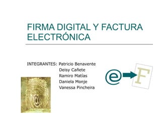 FIRMA DIGITAL Y FACTURA ELECTRÓNICA INTEGRANTES: Patricio Benavente Deisy Cañete Ramiro Matías Daniela Monje Vanessa Pincheira 
