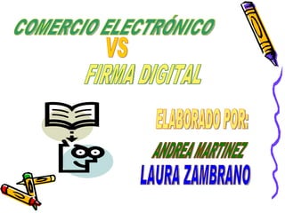 COMERCIO ELECTRÓNICO FIRMA DIGITAL VS ELABORADO POR: ANDREA MARTINEZ LAURA ZAMBRANO 