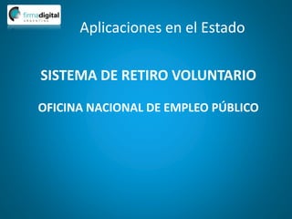 Aplicaciones en el Estado
OFICINA NACIONAL DE EMPLEO PÚBLICO
SISTEMA DE RETIRO VOLUNTARIO
 