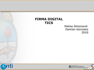 FIRMA DIGITAL TICS Matias Almonacid  Damian Gonzalez 2010 