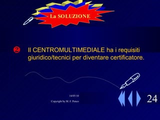  Il CENTROMULTIMEDIALE ha i requisiti giuridico/tecnici per diventare certificatore. La SOLUZIONE La SOLUZIONE  24  