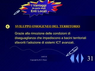 31  Grazie alla rimozione delle condizioni di diseguaglianza che impediscono a bacini territoriali sfavoriti l’adozione di sistemi ICT avanzati. La SOLUZIONE I Vantaggi da parte degli Enti Locali  SVILUPPO OMOGENEO DEL TERRITORIO  
